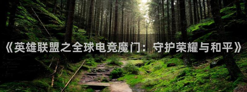 乐竞电竞平台：《英雄联盟之全球电竞魔门：守护荣耀与和平》
